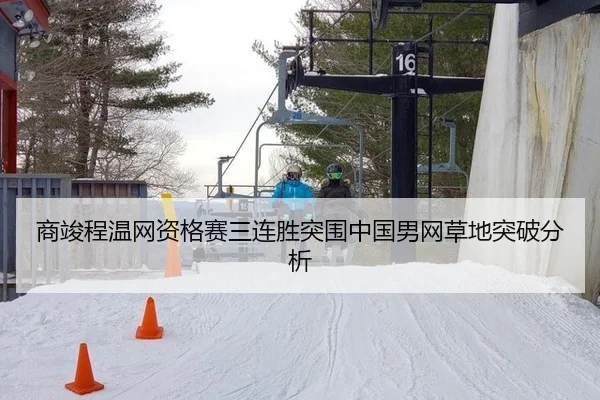 商竣程温网资格赛三连胜突围中国男网草地突破分析